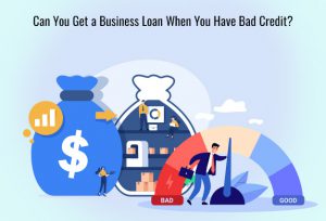Can You Get a Business Loan When You Have Bad Credit?